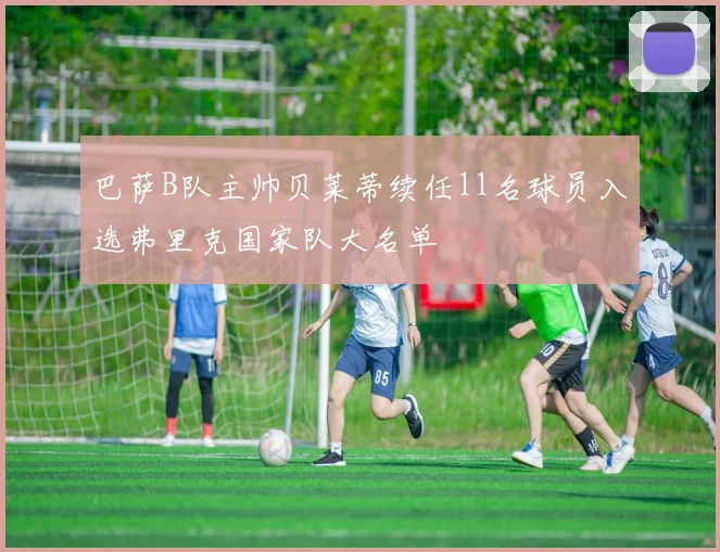 巴萨B队主帅贝莱蒂续任11名球员入选弗里克国家队大名单